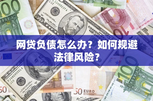 武汉网贷负债怎么办？如何规避法律风险？