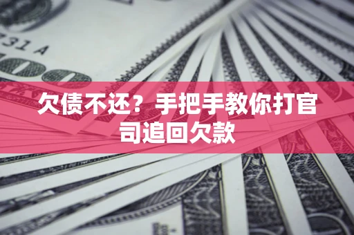 武汉欠债不还？手把手教你打官司追回欠款