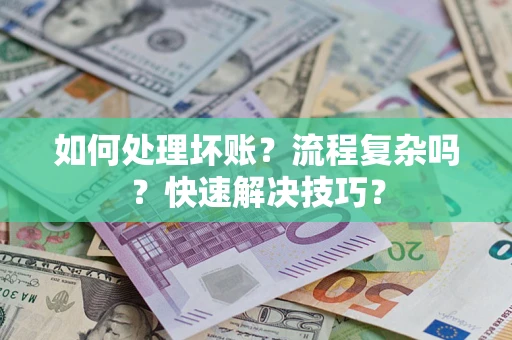 武汉如何处理坏账？流程复杂吗？快速解决技巧？