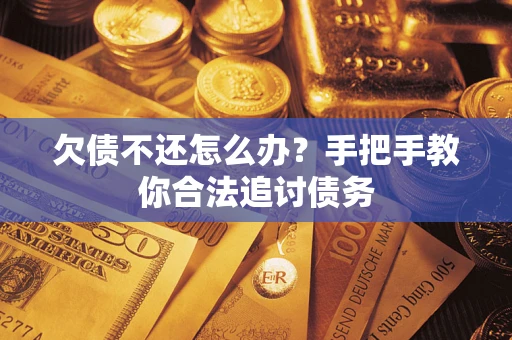 武汉欠债不还怎么办？手把手教你合法追讨债务