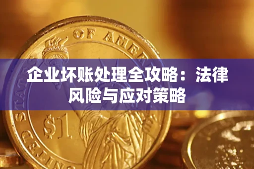武汉企业坏账处理全攻略：法律风险与应对策略