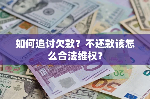 武汉如何追讨欠款？不还款该怎么合法维权？