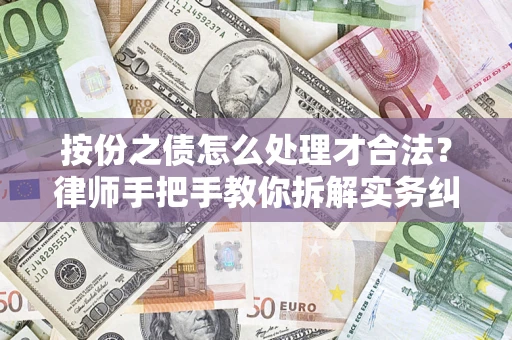武汉按份之债怎么处理才合法？律师手把手教你拆解实务纠纷