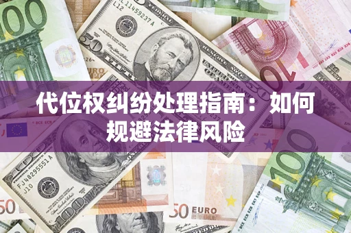 武汉代位权纠纷处理指南:如何规避法律风险 武汉代位权纠纷处理指南:如何规避法律风险
