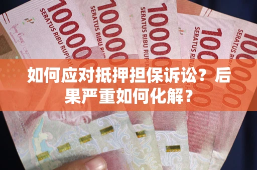 武汉如何应对抵押担保诉讼？后果严重如何化解？