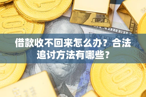 武汉借款收不回来怎么办？合法追讨方法有哪些？