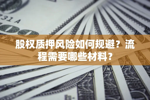 武汉股权质押风险如何规避？流程需要哪些材料？