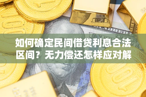 武汉如何确定民间借贷利息合法区间？无力偿还怎样应对解决法门？