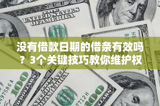 武汉没有借款日期的借条有效吗？3个关键技巧教你维护权益