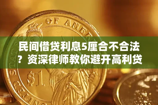武汉民间借贷利息5厘合不合法？资深律师教你避开高利贷陷阱