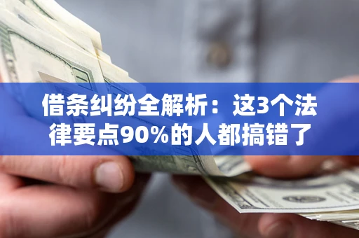 武汉借条纠纷全解析：这3个法律要点90%的人都搞错了