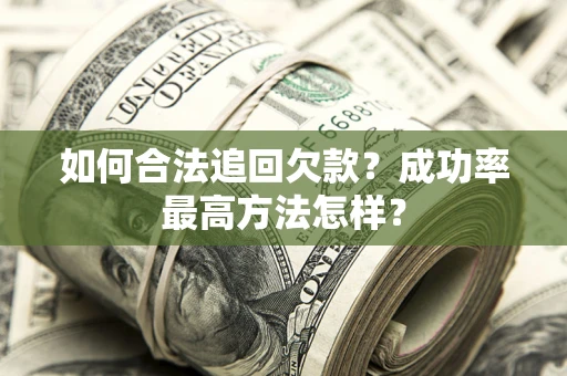 武汉如何合法追回欠款？成功率最高方法怎样？