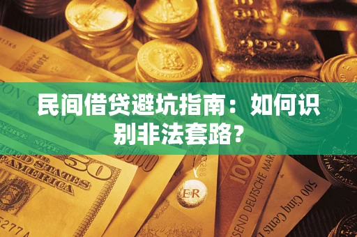 武汉民间借贷避坑指南：如何识别非法套路？