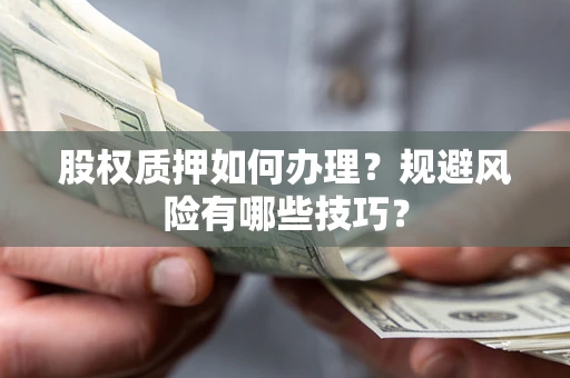武汉股权质押如何办理？规避风险有哪些技巧？