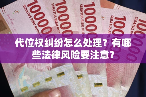 武汉代位权纠纷怎么处理？有哪些法律风险要注意？