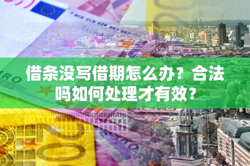武汉借条没写借期怎么办？合法吗如何处理才有效？