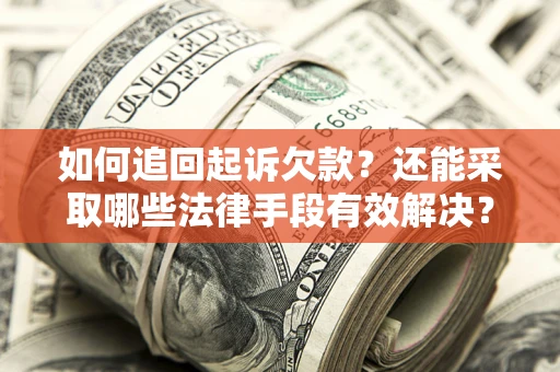 武汉如何追回起诉欠款？还能采取哪些法律手段有效解决？