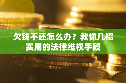 武汉欠钱不还怎么办？教你几招实用的法律维权手段