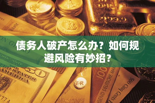 武汉债务人破产怎么办？如何规避风险有妙招？