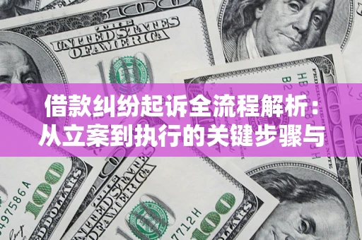 武汉借款纠纷起诉全流程解析：从立案到执行的关键步骤与防败诉指南