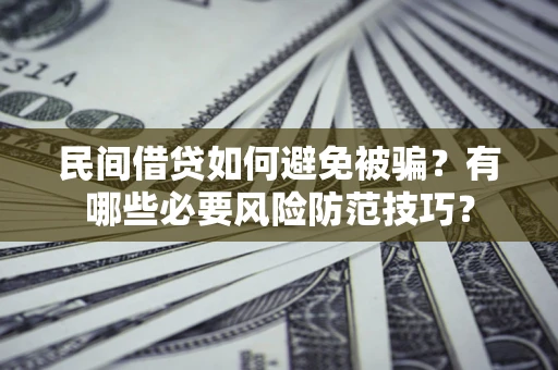 武汉民间借贷如何避免被骗？有哪些必要风险防范技巧？