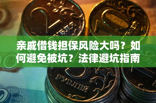 武汉亲戚借钱担保风险大吗？如何避免被坑？法律避坑指南