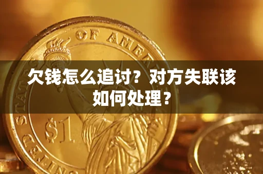 武汉欠钱怎么追讨？对方失联该如何处理？