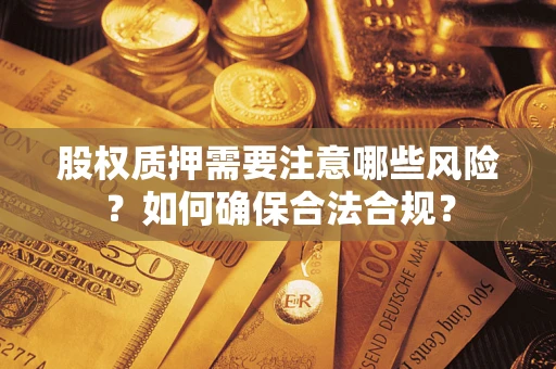 武汉股权质押需要注意哪些风险？如何确保合法合规？