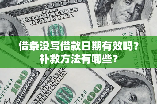 武汉借条没写借款日期有效吗?补救方法有哪些? 武汉借条没写借款日期有效吗?补救方法有哪些?