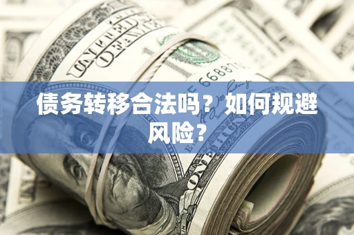 武汉债务转移合法吗？如何规避风险？