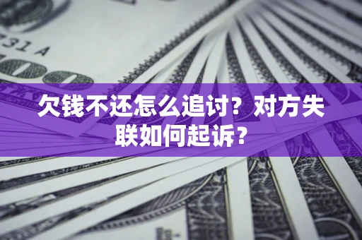 武汉欠钱不还怎么追讨？对方失联如何起诉？