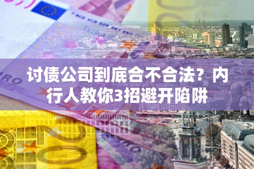 武汉讨债公司到底合不合法？内行人教你3招避开陷阱