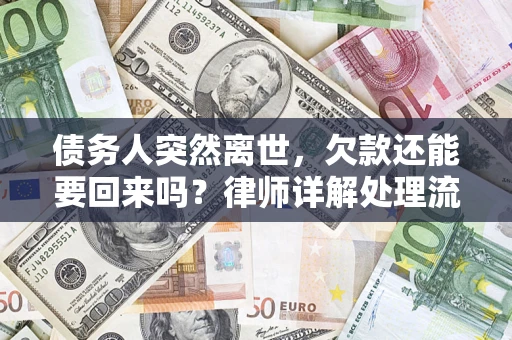武汉债务人突然离世，欠款还能要回来吗？律师详解处理流程