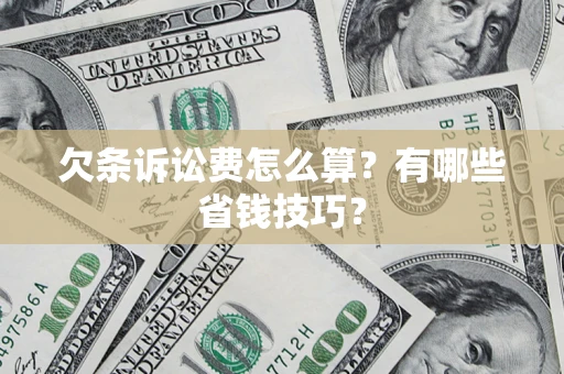 武汉欠条诉讼费怎么算？有哪些省钱技巧？