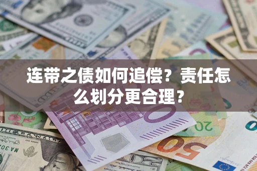 武汉连带之债如何追偿？责任怎么划分更合理？