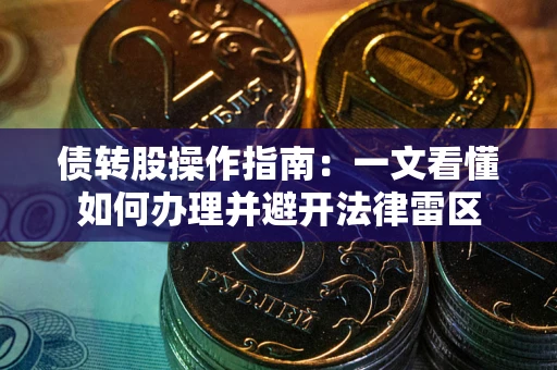 武汉债转股操作指南：一文看懂如何办理并避开法律雷区