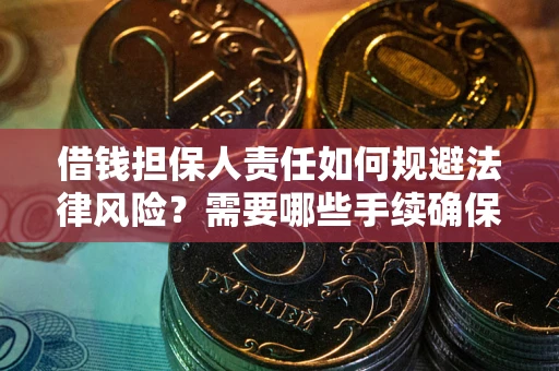 武汉借钱担保人责任如何规避法律风险？需要哪些手续确保安全？