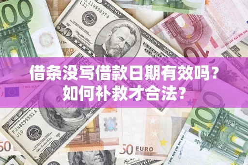 武汉借条没写借款日期有效吗？如何补救才合法？